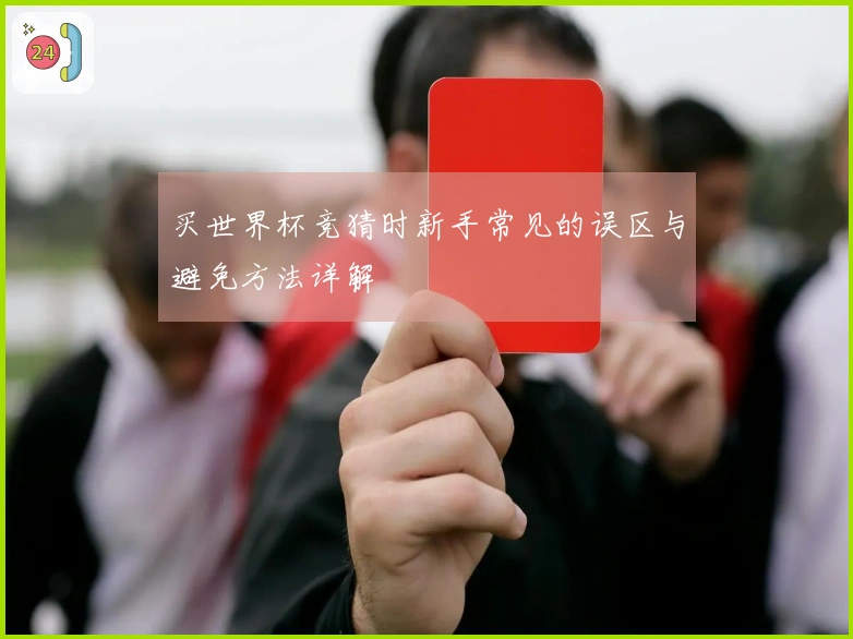 买世界杯竞猜时新手常见的误区与避免方法详解