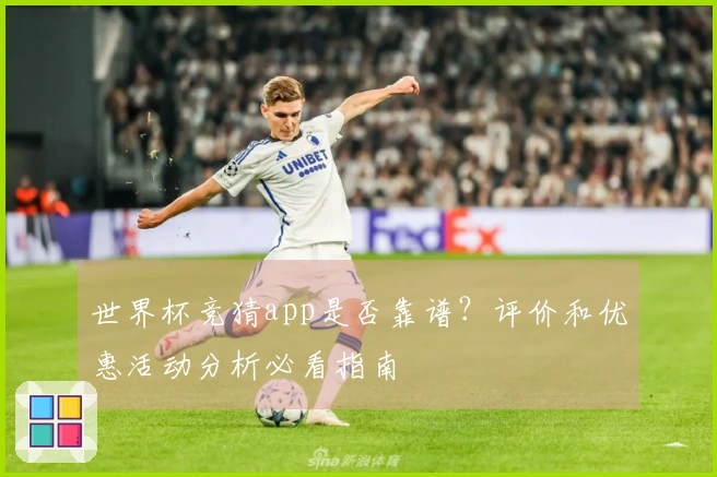 世界杯竞猜app是否靠谱？评价和优惠活动分析必看指南